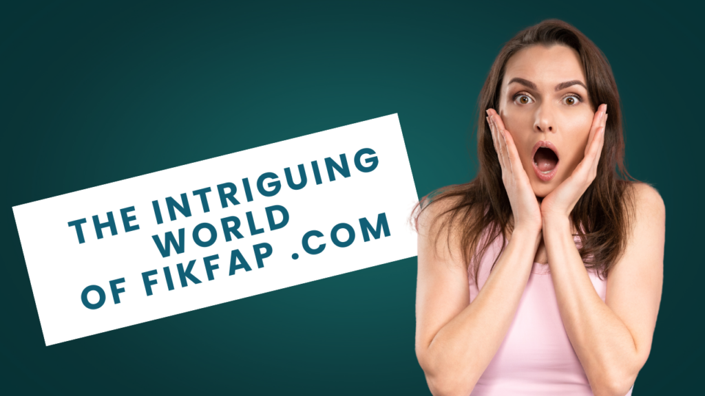 Exploring the Intriguing World of Fikfap .com