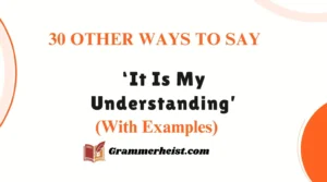 30 Other Ways to Say ‘It Is My Understanding’ (With Examples)