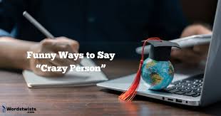 15 funny ways to say crazy person